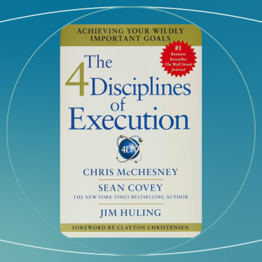 The 4 Disciplines of Execution: Achieving Your Wildly Important Goals